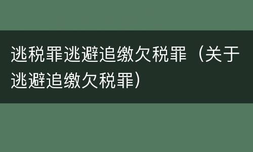 逃税罪逃避追缴欠税罪（关于逃避追缴欠税罪）