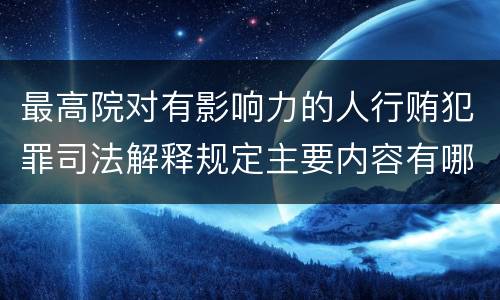 最高院对有影响力的人行贿犯罪司法解释规定主要内容有哪些