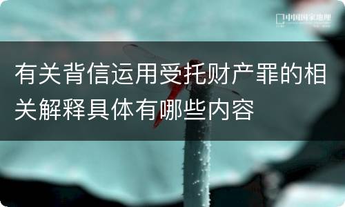 有关背信运用受托财产罪的相关解释具体有哪些内容