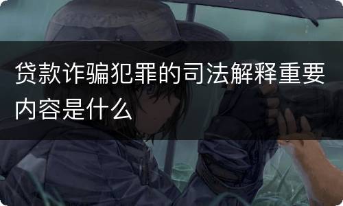 贷款诈骗犯罪的司法解释重要内容是什么