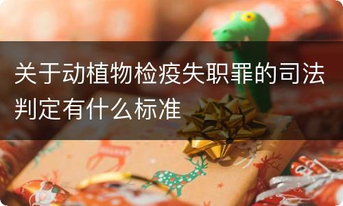 关于动植物检疫失职罪的司法判定有什么标准