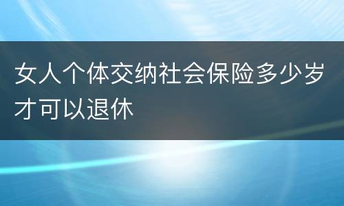 女人个体交纳社会保险多少岁才可以退休