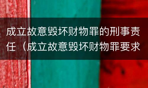 成立故意毁坏财物罪的刑事责任（成立故意毁坏财物罪要求行为人认识到）
