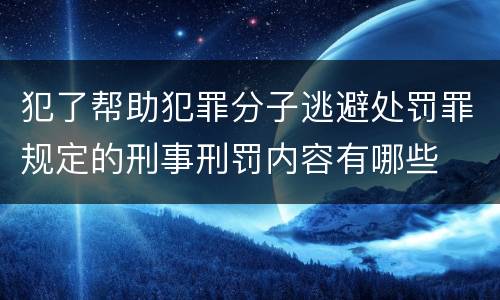 犯了帮助犯罪分子逃避处罚罪规定的刑事刑罚内容有哪些