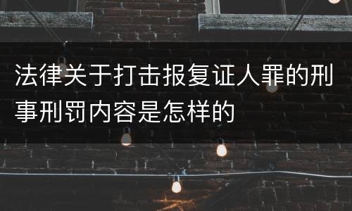 法律关于打击报复证人罪的刑事刑罚内容是怎样的