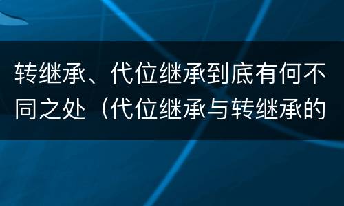 转继承、代位继承到底有何不同之处（代位继承与转继承的区别）