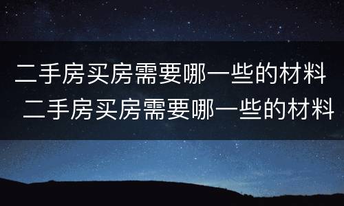 二手房买房需要哪一些的材料 二手房买房需要哪一些的材料和手续