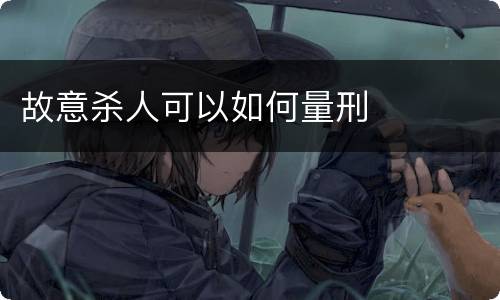 故意杀人可以如何量刑