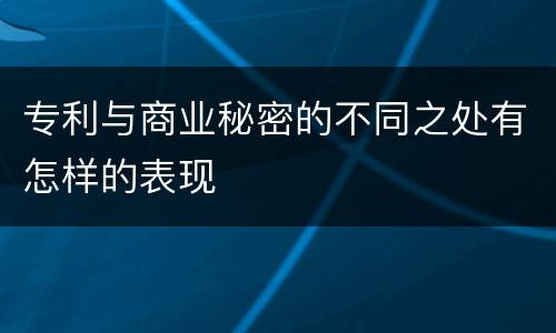专利与商业秘密的不同之处有怎样的表现