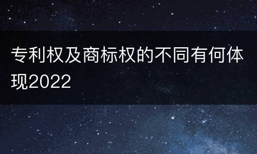 专利权及商标权的不同有何体现2022