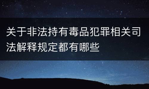 关于非法持有毒品犯罪相关司法解释规定都有哪些