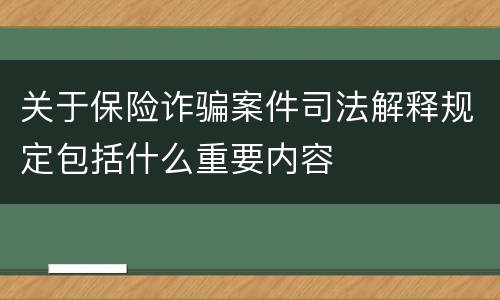 关于保险诈骗案件司法解释规定包括什么重要内容