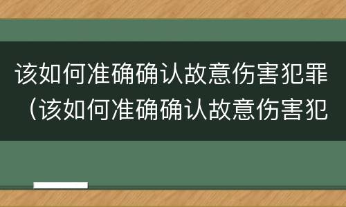 该如何准确确认故意伤害犯罪（该如何准确确认故意伤害犯罪案件）