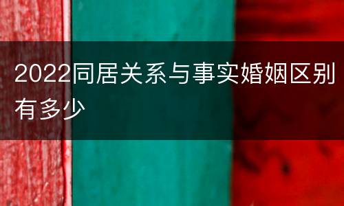 2022同居关系与事实婚姻区别有多少