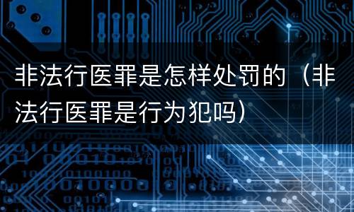 非法行医罪是怎样处罚的（非法行医罪是行为犯吗）