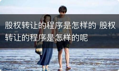 股权转让的程序是怎样的 股权转让的程序是怎样的呢