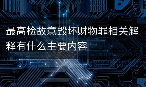 最高检故意毁坏财物罪相关解释有什么主要内容