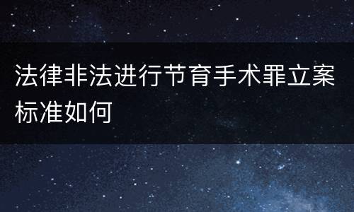 法律非法进行节育手术罪立案标准如何