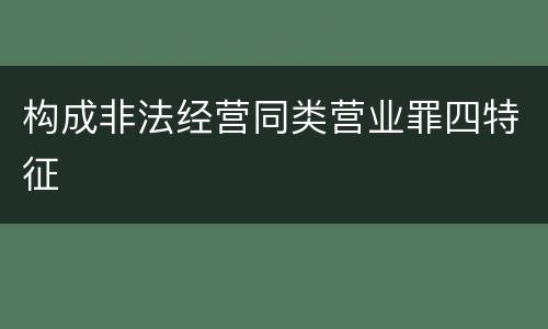 构成非法经营同类营业罪四特征
