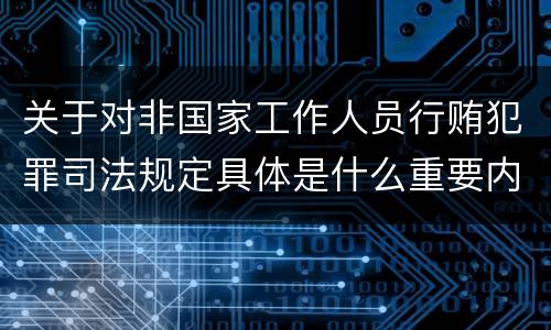 关于对非国家工作人员行贿犯罪司法规定具体是什么重要内容