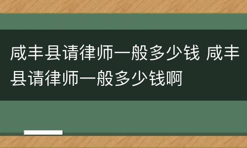 咸丰县请律师一般多少钱 咸丰县请律师一般多少钱啊