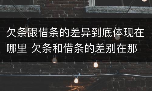 欠条跟借条的差异到底体现在哪里 欠条和借条的差别在那