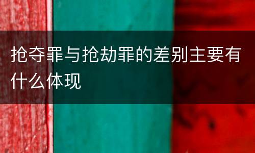 抢夺罪与抢劫罪的差别主要有什么体现