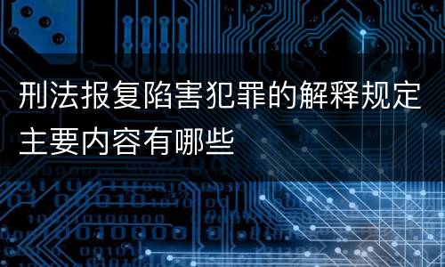 刑法报复陷害犯罪的解释规定主要内容有哪些
