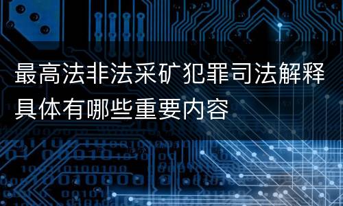 最高法非法采矿犯罪司法解释具体有哪些重要内容
