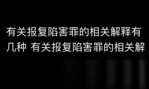 有关报复陷害罪的相关解释有几种 有关报复陷害罪的相关解释有几种形式