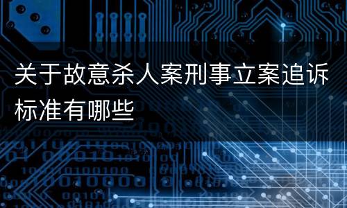 关于故意杀人案刑事立案追诉标准有哪些