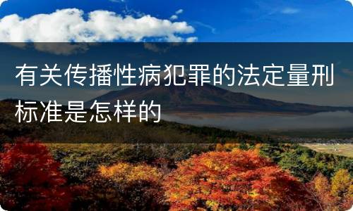 有关传播性病犯罪的法定量刑标准是怎样的