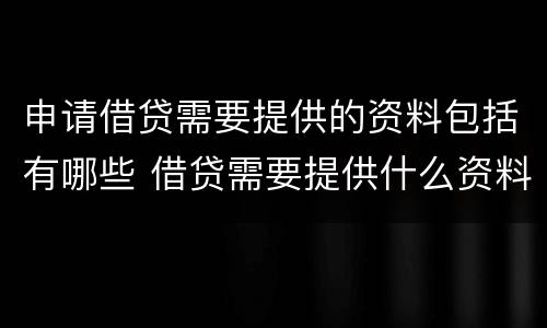 申请借贷需要提供的资料包括有哪些 借贷需要提供什么资料