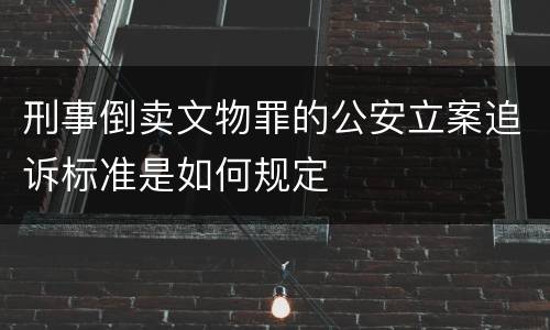 刑事倒卖文物罪的公安立案追诉标准是如何规定