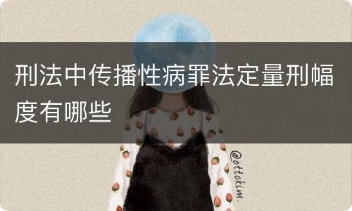 刑法中传播性病罪法定量刑幅度有哪些