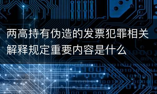两高持有伪造的发票犯罪相关解释规定重要内容是什么