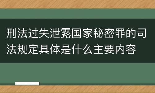 刑法过失泄露国家秘密罪的司法规定具体是什么主要内容