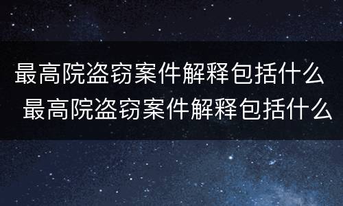 最高院盗窃案件解释包括什么 最高院盗窃案件解释包括什么内容