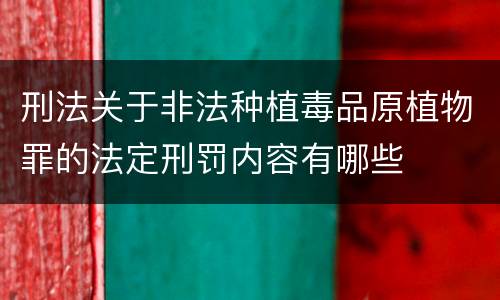 刑法关于非法种植毒品原植物罪的法定刑罚内容有哪些