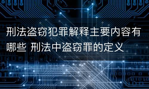 刑法盗窃犯罪解释主要内容有哪些 刑法中盗窃罪的定义