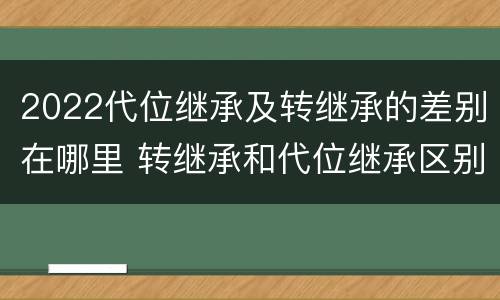 2022代位继承及转继承的差别在哪里 转继承和代位继承区别
