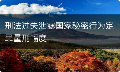 刑法过失泄露国家秘密行为定罪量刑幅度