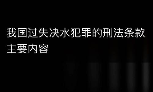 我国过失决水犯罪的刑法条款主要内容