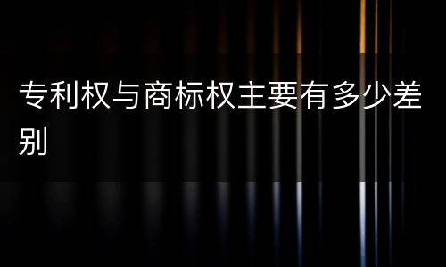 专利权与商标权主要有多少差别