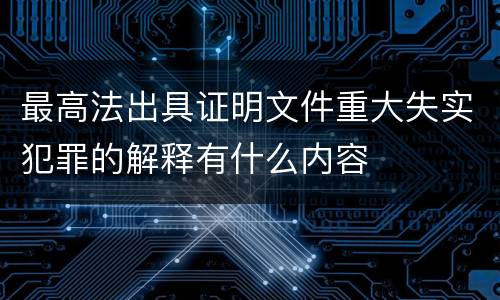 最高法出具证明文件重大失实犯罪的解释有什么内容