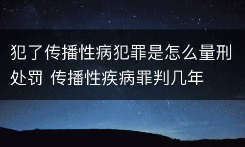 犯了传播性病犯罪是怎么量刑处罚 传播性疾病罪判几年