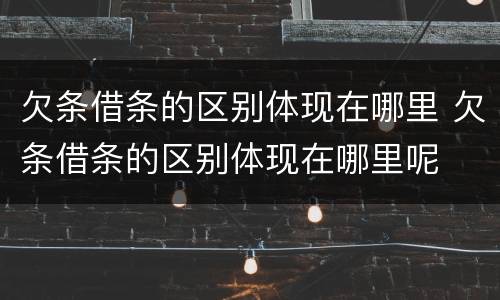 欠条借条的区别体现在哪里 欠条借条的区别体现在哪里呢