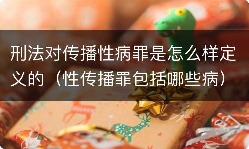 刑法对传播性病罪是怎么样定义的（性传播罪包括哪些病）