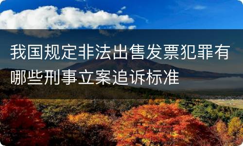 我国规定非法出售发票犯罪有哪些刑事立案追诉标准