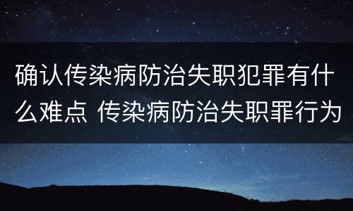 确认传染病防治失职犯罪有什么难点 传染病防治失职罪行为